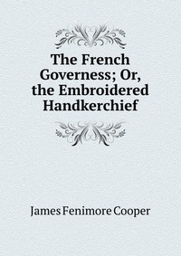 The French Governess; Or, the Embroidered Handkerchief