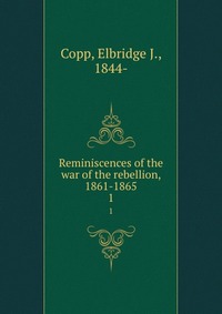 Reminiscences of the war of the rebellion, 1861-1865