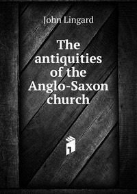 The antiquities of the Anglo-Saxon church