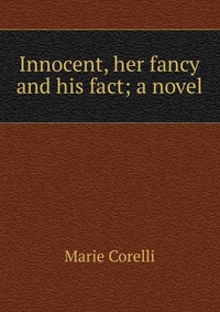 Innocent, her fancy and his fact; a novel