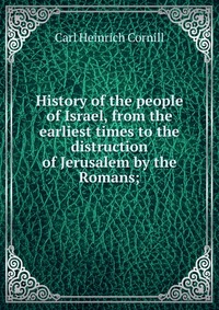 History of the people of Israel, from the earliest times to the distruction of Jerusalem by the Romans;