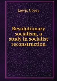 Revolutionary socialism, a study in socialist reconstruction