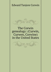 The Corwin genealogy: (Curwin, Curwen, Corwine) in the United States