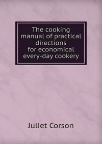 The cooking manual of practical directions for economical every-day cookery