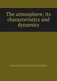 The atmosphere; its characteristics and dynamics