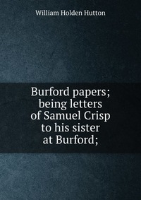 Burford papers; being letters of Samuel Crisp to his sister at Burford;