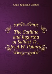 The Catiline and Jugurtha of Sallust Tr., by A.W. Pollard