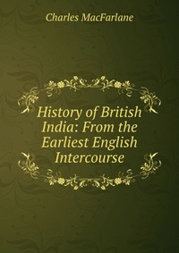 History of British India: From the Earliest English Intercourse