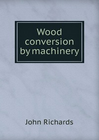 Wood conversion by machinery