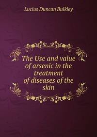 The Use and value of arsenic in the treatment of diseases of the skin