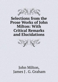 Selections from the Prose Works of John Milton: With Critical Remarks and Elucidations