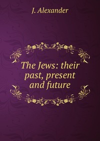 The Jews: their past, present and future