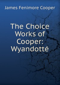 The Choice Works of Cooper: Wyandotte