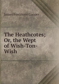 The Heathcotes; Or, the Wept of Wish-Ton-Wish