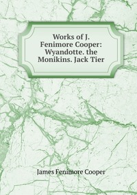 Works of J. Fenimore Cooper: Wyandotte. the Monikins. Jack Tier