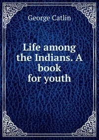 Life among the Indians. A book for youth