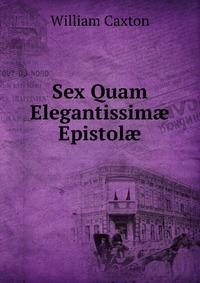 Sex Quam Elegantissim? Epistol?