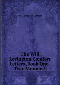 The Will Levington Comfort Letters .Book One-Two, Volume 1