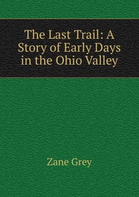 The Last Trail: A Story of Early Days in the Ohio Valley