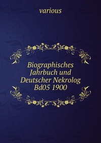 Biographisches Jahrbuch und Deutscher Nekrolog Bd05 1900