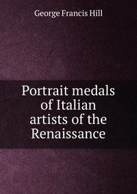 Portrait medals of Italian artists of the Renaissance