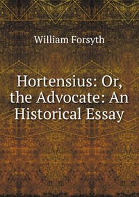 Hortensius: Or, the Advocate: An Historical Essay