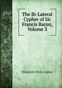 The Bi-Lateral Cypher of Sir Francis Bacon, Volume 3