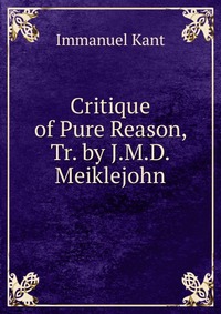 Critique of Pure Reason, Tr. by J.M.D. Meiklejohn