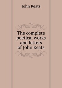 The complete poetical works and letters of John Keats