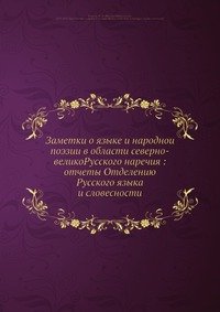 Заметки о языке и народнои? поэзии в области северно-великоРусского наречия: отчеты Отделению Русского языка и словесности