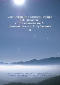 Сан-Стефано: записки графа Н.П. Игнатева; с примечаниямя.А. Башмакова и К.А. Губастова