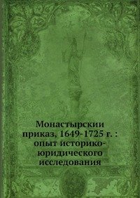 Монастырскии? приказ, 1649-1725 г.: опыт историко-юридического исследования