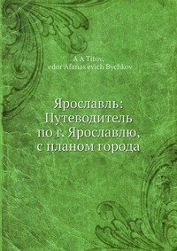 Ярославль: Путеводитель по г. Ярославлю, с планом города