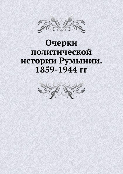 Очерки политической истории Румынии. 1859-1944 гг