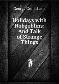 Holidays with Hobgoblins: And Talk of Strange Things