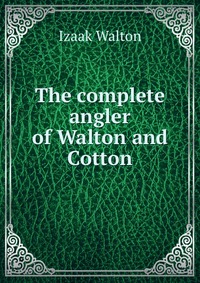 The complete angler of Walton and Cotton