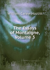 The Essays of Montaigne, Volume 3