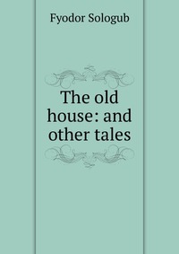 The old house: and other tales