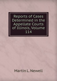 Reports of Cases Determined in the Appellate Courts of Illinois, Volume 114