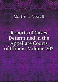 Reports of Cases Determined in the Appellate Courts of Illinois, Volume 203