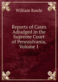 Reports of Cases Adjudged in the Supreme Court of Pennsylvania, Volume 1