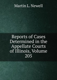 Reports of Cases Determined in the Appellate Courts of Illinois, Volume 205