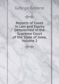 Reports of Cases in Law and Equity Determined in the Supreme Court of the State of Iowa, Volume 2