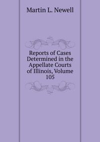 Reports of Cases Determined in the Appellate Courts of Illinois, Volume 105