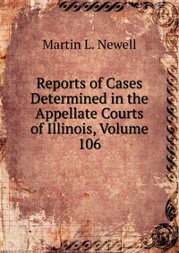 Reports of Cases Determined in the Appellate Courts of Illinois, Volume 106