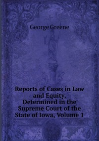 Reports of Cases in Law and Equity, Determined in the Supreme Court of the State of Iowa, Volume 1