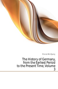 The History of Germany, from the Earliest Period to the Present Time, Volume 3