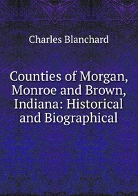 Counties of Morgan, Monroe and Brown, Indiana