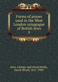 Forms of prayer used in the West London synagogue of British Jews