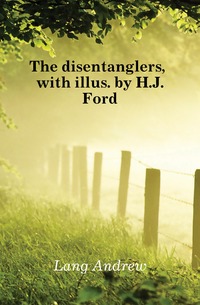 The disentanglers, with illus. by H.J. Ford